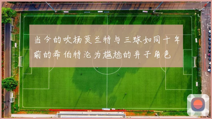当今的吹杨莫兰特与三球如同十年前的希伯特沦为尴尬的弃子角色